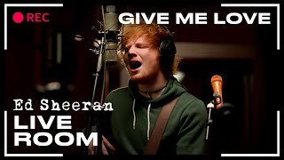 Give me love. Ed Sheeran